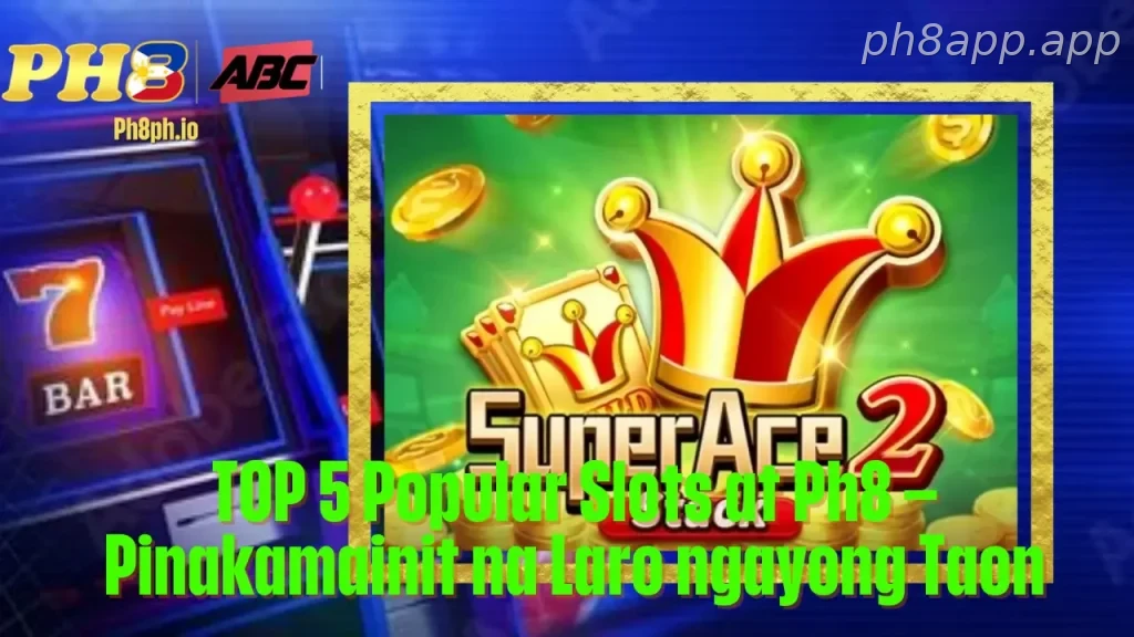 TOP 5 Popular Slots at Ph8 Pinakamainit na Laro ngayong Taon